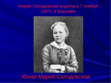 Мария Склодовская родилась 7 ноября 1867г. в Варшаве Юная Мария Склодовская