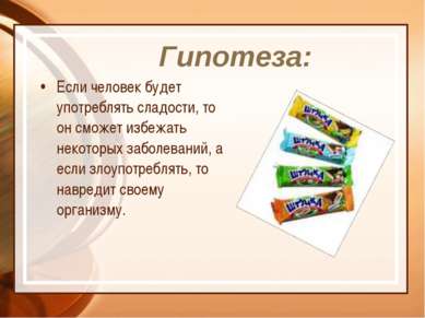 Гипотеза: Если человек будет употреблять сладости, то он сможет избежать неко...