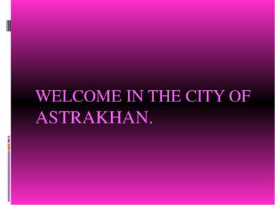WELCOME IN THE CITY OF ASTRAKHAN.