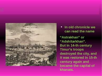 In old chronicle we can read the name “Astrakhan” or “Adshitarkhan”. But in 1...