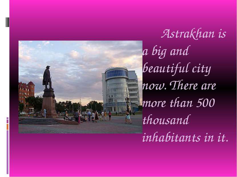 Astrakhan is a big and beautiful city now. There are more than 500 thousand i...