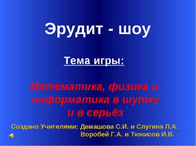 Эрудит - шоу Создано Учителями: Демашова С.И. и Слугина Л.А. Воробей Г.А. и Т...