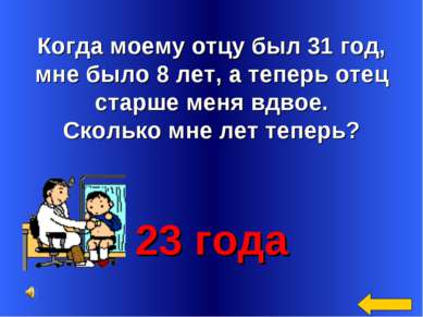 Когда моему отцу был 31 год, мне было 8 лет, а теперь отец старше меня вдвое....