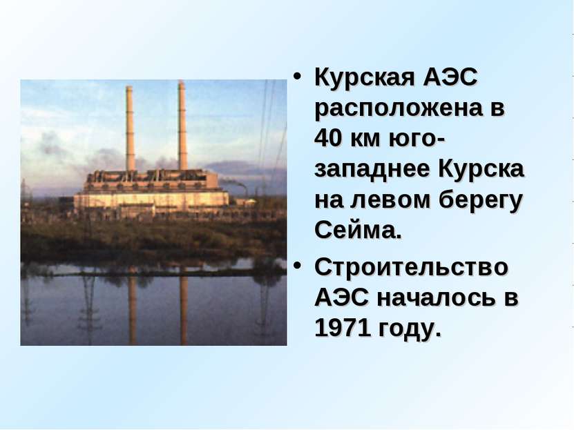 Курская АЭС расположена в 40 км юго-западнее Курска на левом берегу Сейма. Ст...