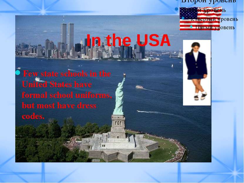 In the USA Few state schools in the United States have formal school uniforms...