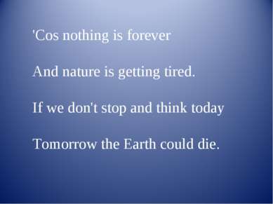 'Cos nothing is forever And nature is getting tired. If we don't stop and thi...