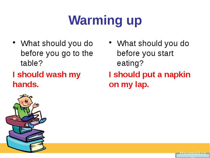 Warming up What should you do before you go to the table? I should wash my ha...