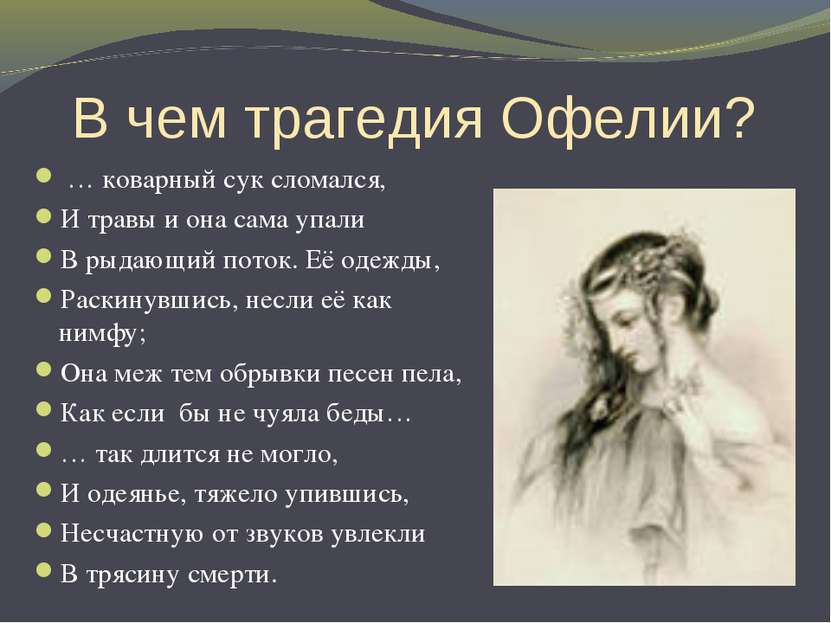 В чем трагедия Офелии? … коварный сук сломался, И травы и она сама упали В ры...