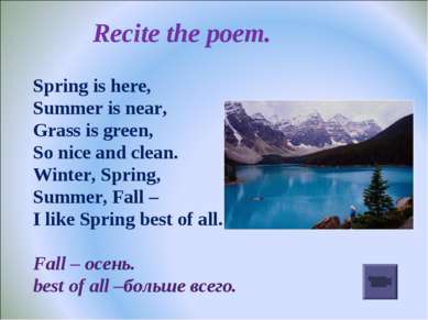 Recite the poem. Spring is here, Summer is near, Grass is green, So nice and ...