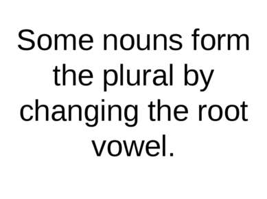 Some nouns form the plural by changing the root vowel.