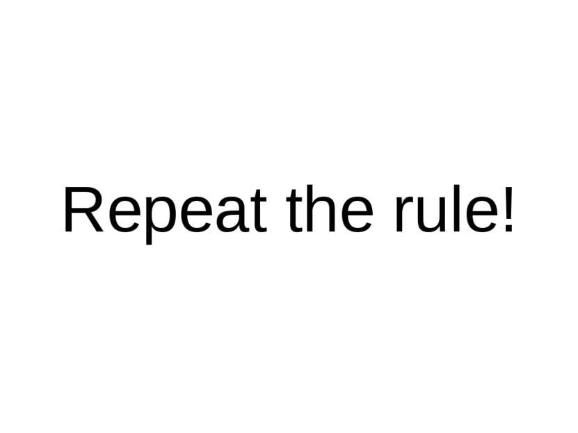 Repeat the rule!