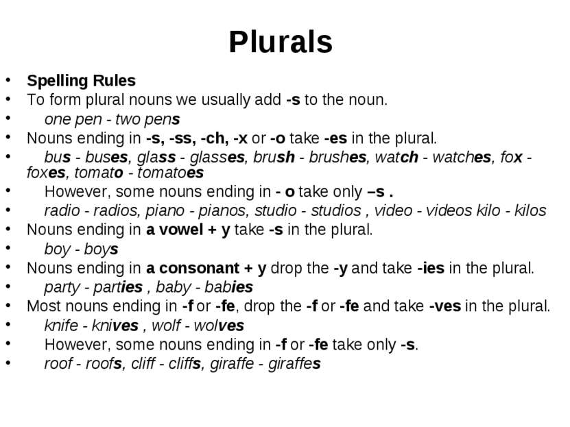 Plurals Spelling Rules To form plural nouns we usually add -s to the noun. on...