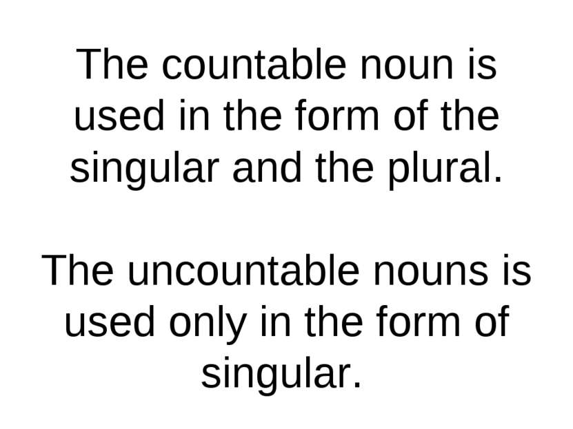 The countable noun is used in the form of the singular and the plural. The un...