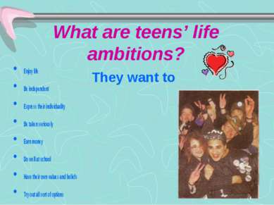 What are teens’ life ambitions? They want to Enjoy life Be independent Expres...