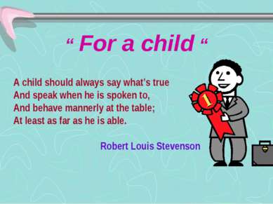 “ For a child “ A child should always say what’s true And speak when he is sp...