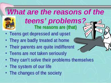 What are the reasons of the teens’ problems? The reasons are (that) Teens get...