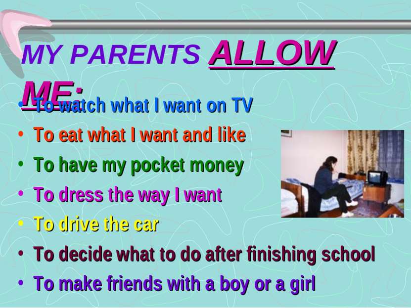 MY PARENTS ALLOW ME: To watch what I want on TV To eat what I want and like T...