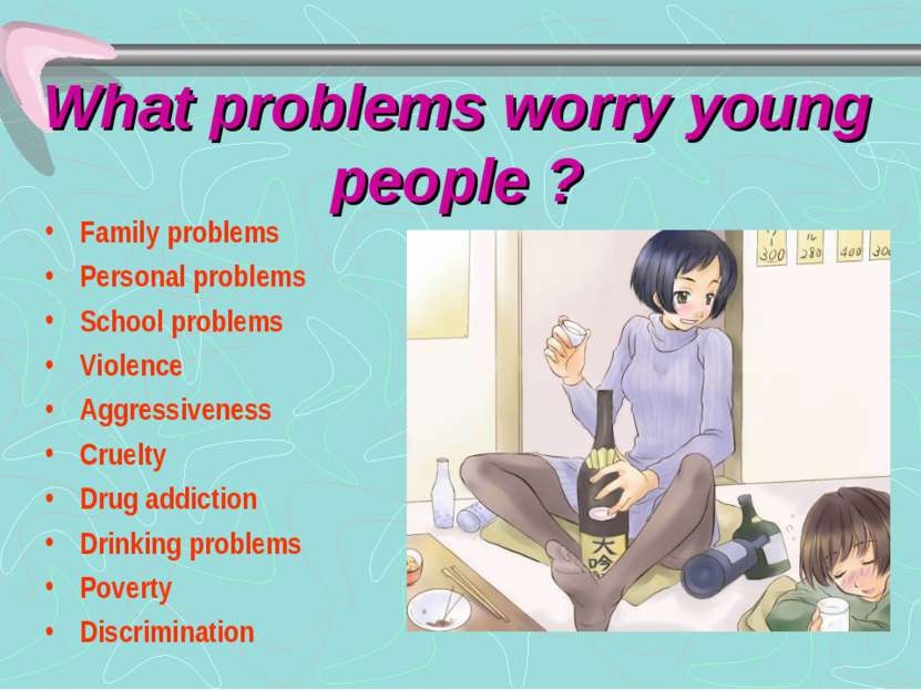 What problems worry young people ? Family problems Personal problems School p...