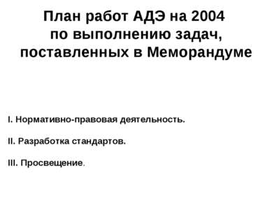 План работ АДЭ на 2004 по выполнению задач, поставленных в Меморандуме I. Нор...