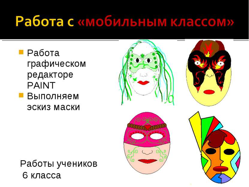 Работа графическом редакторе PAINT Выполняем эскиз маски Работы учеников 6 кл...