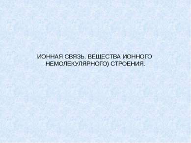 ИОННАЯ СВЯЗЬ. ВЕЩЕСТВА ИОННОГО НЕМОЛЕКУЛЯРНОГО) СТРОЕНИЯ.