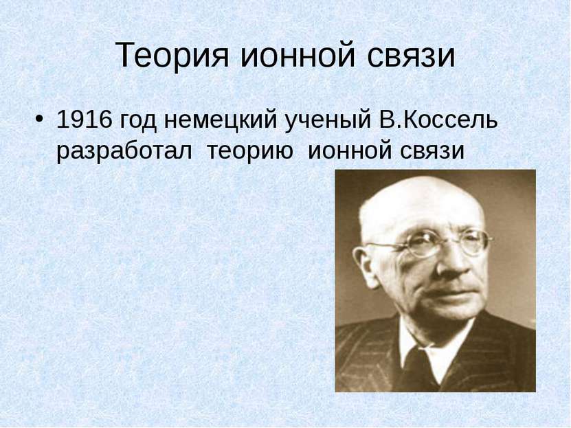 Теория ионной связи 1916 год немецкий ученый В.Коссель разработал теорию ионн...