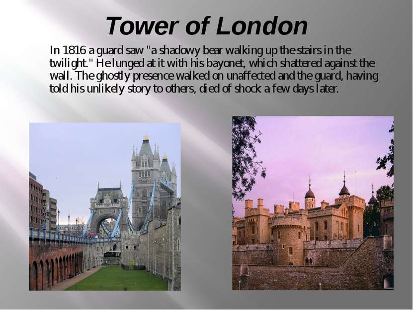 Tower of London In 1816 a guard saw "a shadowy bear walking up the stairs in ...