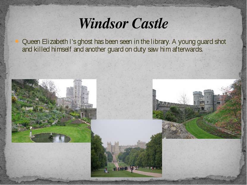 Windsor Castle Queen Elizabeth I's ghost has been seen in the library. A youn...