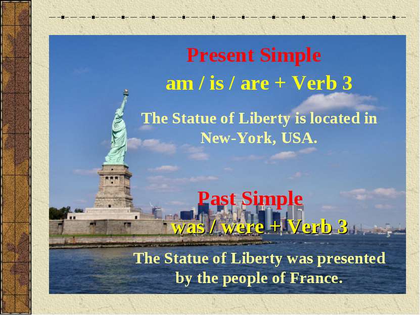 Present Simple am / is / are + Verb 3 The Statue of Liberty is located in New...