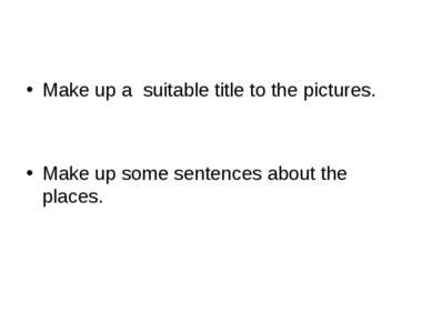 Make up a suitable title to the pictures. Make up some sentences about the pl...