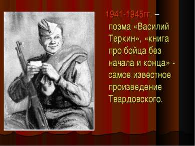1941-1945гг. – поэма «Василий Теркин», «книга про бойца без начала и конца» -...