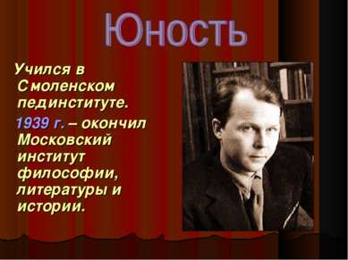 Учился в Смоленском пединституте. 1939 г. – окончил Московский институт филос...