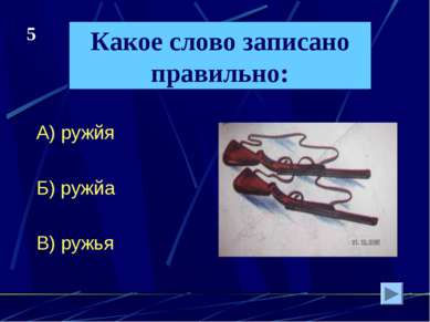 Какое слово записано правильно: А) ружйя Б) ружйа В) ружья 5