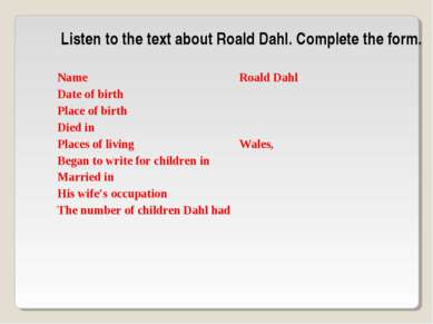 Listen to the text about Roald Dahl. Complete the form. Name Roald Dahl Date ...