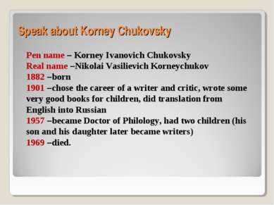 Speak about Korney Chukovsky Pen name – Korney Ivanovich Chukovsky Real name ...