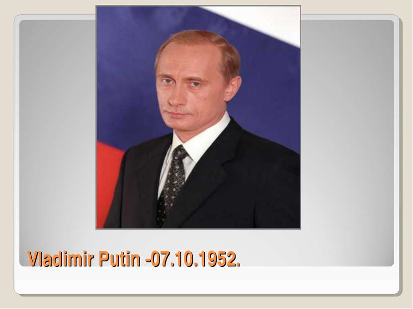 Vladimir Putin -07.10.1952.