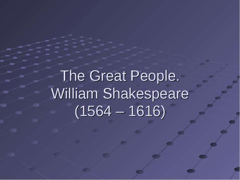The Great People. William Shakespeare (1564 – 1616)