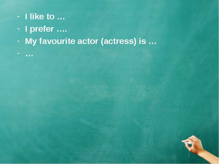 I like to … I prefer …. My favourite actor (actress) is … …