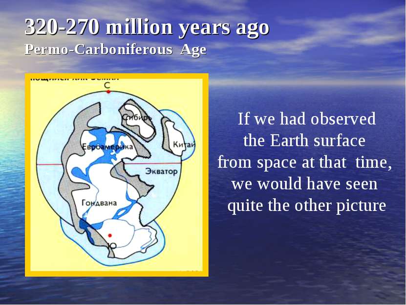 320-270 million years ago Permo-Carboniferous Age If we had observed the Eart...