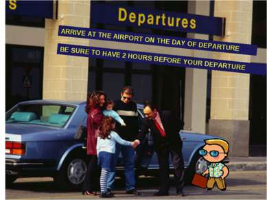 ARRIVE AT THE AIRPORT ON THE DAY OF DEPARTURE BE SURE TO HAVE 2 HOURS BEFORE ...