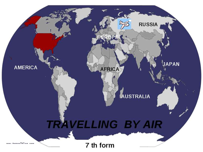 TRAVELLING BY AIR 7 th form RUSSIA JAPAN AUSTRALIA AFRICA AMERICA EUROPE