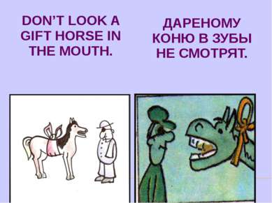 DON’T LOOK A GIFT HORSE IN THE MOUTH. ДАРЕНОМУ КОНЮ В ЗУБЫ НЕ СМОТРЯТ.