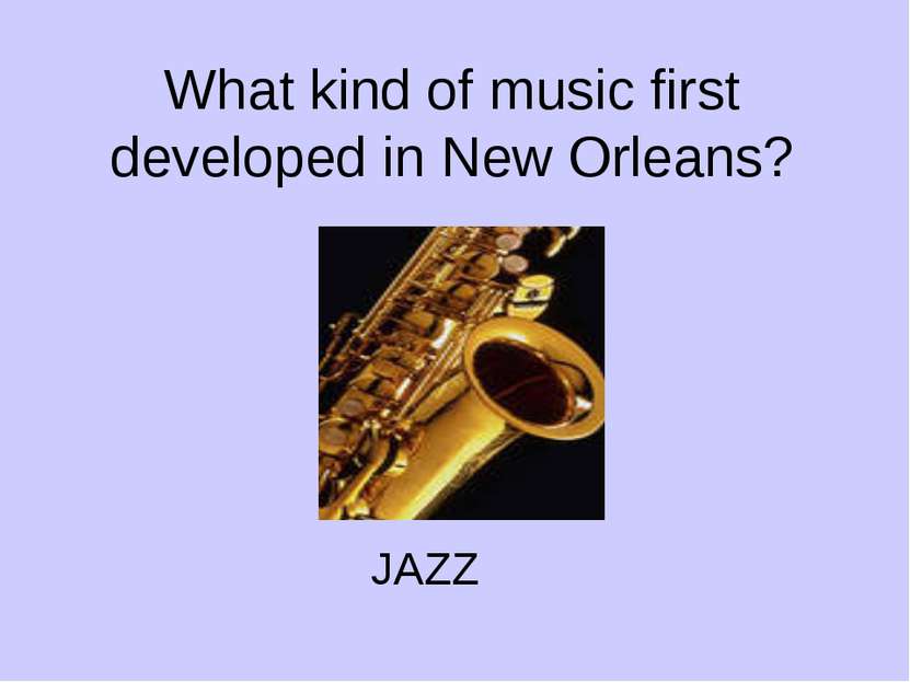 What kind of music first developed in New Orleans? JAZZ