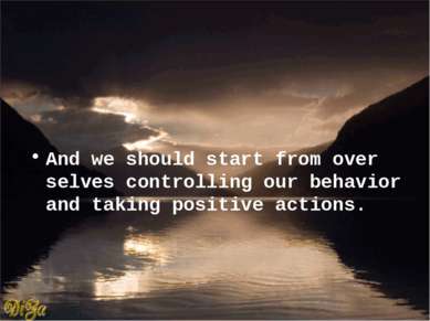 And we should start from over selves controlling our behavior and taking posi...
