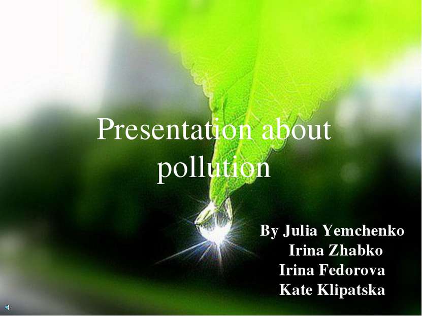 Presentation about pollution By Julia Yemchenko Irina Zhabko Irina Fedorova K...