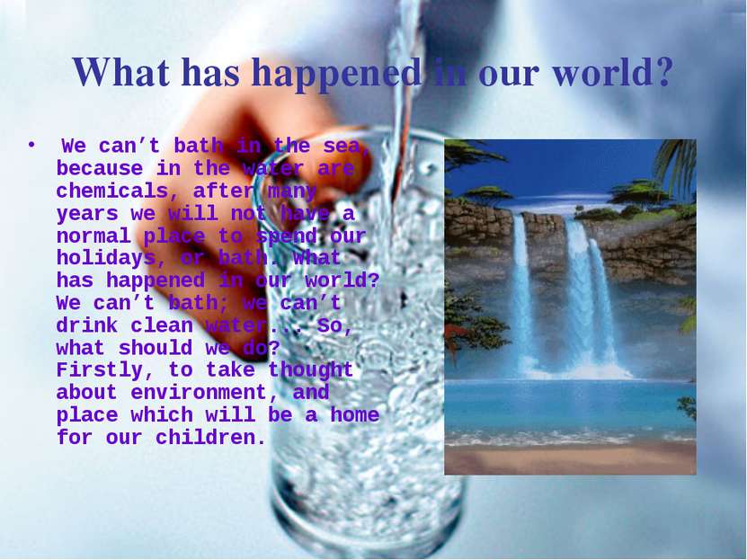 What has happened in our world? We can’t bath in the sea, because in the wate...