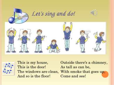 Let’s sing and do! This is my house, This is the door! The windows are clean,...