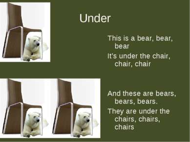 Under This is a bear, bear, bear It’s under the chair, chair, chair And these...