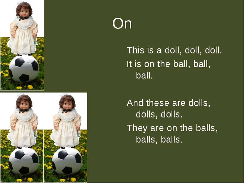 On This is a doll, doll, doll. It is on the ball, ball, ball. And these are d...