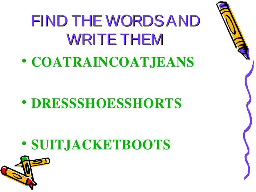 FIND THE WORDS AND WRITE THEM COATRAINCOATJEANS DRESSSHOESSHORTS SUITJACKETBOOTS